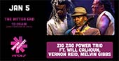 Zig Zag Power Trio featuring Will Calhoun, Vernon Reid, and Melvin Gibbs * January 5, 2019 at The Bitter End, 12:20 AM (early morning of January 6) * Winter JazzFest
