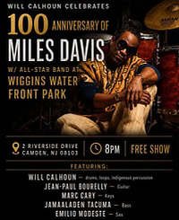 Will Calhoun Celebrates 100th Anniversary of Miles Davis with an All-star band at Wiggins Water Front Park (2 Riverside Drive Camden, NJ 08103) / 8 PM, free show / Featuring: Will Calhoun - drms, loops, indigenous percussion, Jean-Paul Bourelly - Guitar,  Marc Cary - keys, Jamaladeen Tacuma - bass, Emilio Modeste - sax