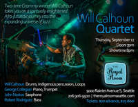 Will Calhoun Quartet / Two-time Grammy winner Will Calhoun takes you on a spiritually enlightened Afro-futuristic jourey into the expanding universe of Jazz. / Thursday, September 11 at The Royal Room / 5000 Rainier Avenue S, Seattle / Tickets: $20 advance, $25 door / Will Calhoun on Drums, Indigenous percussion, Loops * George Collegian on Piano, Trumpet * John Nastos on Saxphone * Robert Rodriguez on Bass * 206 906-9920 * Website: theroyalroomseattle.com