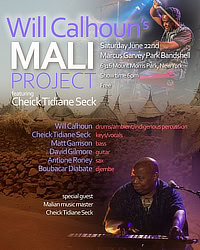 Will Calhoun's Mali Project: Saturday June 22nd * Marcus Garvey Park Bandshell, 6316 Mount Marris Park, New York * Show time 6 PM, Free * Will Calhoun: drums/ambient/indigenous percussion, Cheick Tidiane Seck: keys/vocals, David Gilmore: guitar, Antione Roney: sax, Boubacar Diabate: djembe * Special guest: Malian music master, Cheick Tidiane Seck